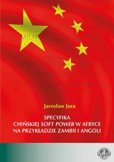 Specyfika chińskiej soft power w Afryce na przykładzie Zambii i Angoli. Operacjonalizacja pojęcia i analiza empiryczna na podstawie badania zawartości mediów oraz wypowiedzi internautów