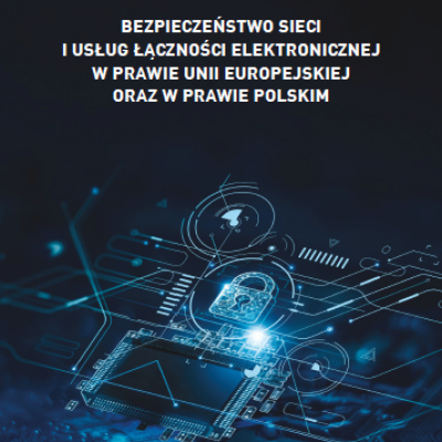 Bezpieczeństwo sieci i usług łączności elektronicznej w prawie Unii Europejskiej oraz prawie polskim