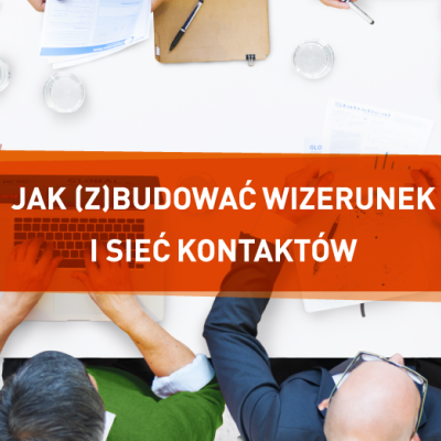 Jak (z)budować wizerunek i sieć kontaktów za pośrednictwem LinkedIn