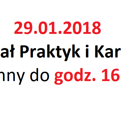 Dział Praktyk i Karier dn. 29.01.2018 r. czynny do godz. 16.00