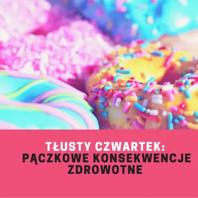 Tłusty czwartek: pączkowe konsekwencje zdrowotne