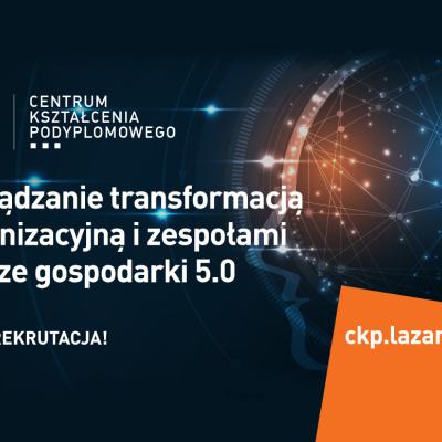 Zarządzanie transformacją organizacyjną i zespołami w erze gospodarki 5.0 – nowy kierunek studiów w ofercie CKP Uczelni Łazarskiego