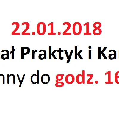 Dział Praktyk i Karier dn. 22.01.2018 r. czynny do godz. 16.00
