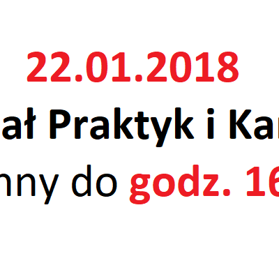 Dział Praktyk i Karier dn. 22.01.2018 r. czynny do godz. 16.00
