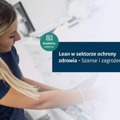 Zapraszamy na bezpłatny webinar: Szanse i zagrożenia związane z wdrożeniem Lean w sektorze ochrony zdrowia